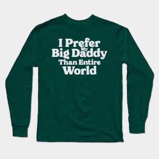 I Prefer My Big Daddy Than Entire World Long Sleeve T-Shirt